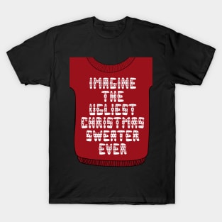 Imagine the Ugliest Christmas Sweater Ever T-Shirt